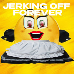 Jerking Off Forever