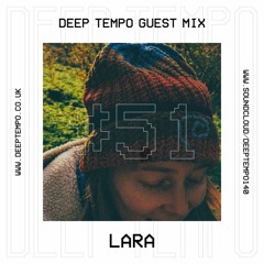 LARA - Deep Tempo Guest Mix #51