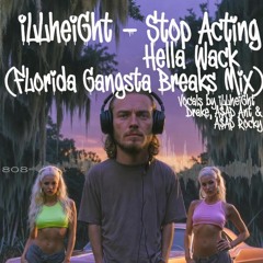 WIP - iLLheiGht - Stop Acting Hella Wack (Florida Gangsta Breaks Mix)