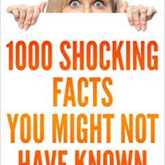 [Free] PDF 📭 1000 Shocking Facts You Might Not Have Known by  John Brown PDF EBOOK E