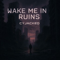 Wake Me in Ruins