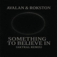 Avalan & Rokston - Something To Believe In (AKTRAL Remix)