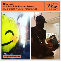 Now Now w DeForrest Brown Jr & Ziúr on Refuge Worldwide