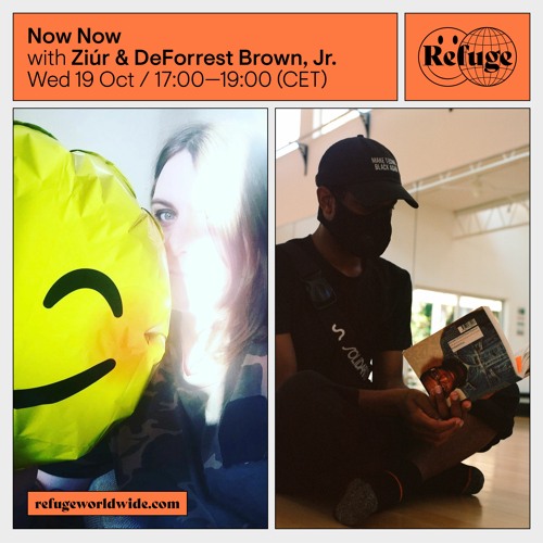 Now Now w DeForrest Brown Jr & Ziúr on Refuge Worldwide