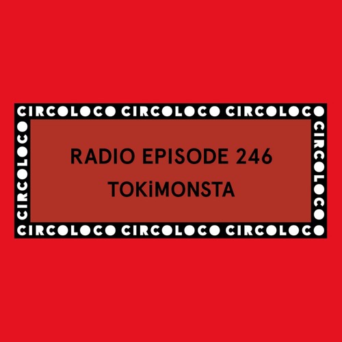 Circoloco Radio 246- TOKiMONSTA