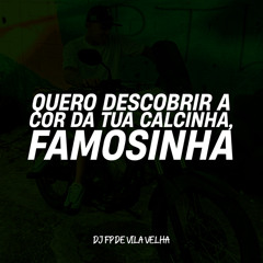 QUERO DESCOBRIR A COR DA TUA CALCINHA, FAMOSINHA