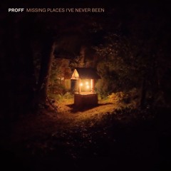 PROFF - Missing Places I've Never Been