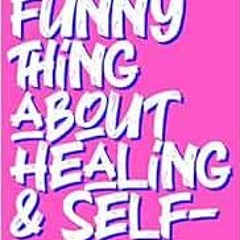 [Download] EPUB 💗 THE FUNNY THING ABOUT HEALING AND SELF-LOVE by ROBERT M. DRAKE [KI