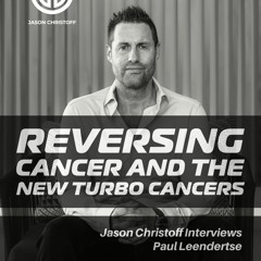 Jason Interviews Paul Leendertse - Reversing Cancer and The New Turbo Cancers