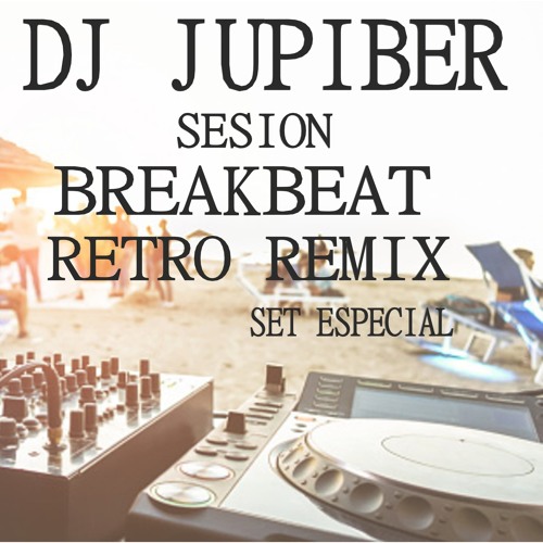 DJ JUPIBER - SESION BREAKBEAT RETRO REMIX - ESPECIAL SET