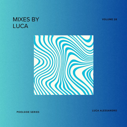 Mixes by Luca - Volume 28 Poolside Series