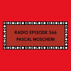 Circoloco Radio 366 - Pascal Moscheni