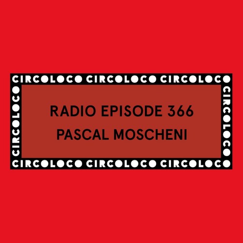 Circoloco Radio 366 - Pascal Moscheni