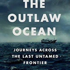 Read KINDLE PDF EBOOK EPUB The Outlaw Ocean: Journeys Across the Last Untamed Frontier by  Ian Urbin