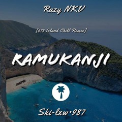 Ramukanji || Ski-lxw.987 ft. Razy NKV (Island Chill Remix)