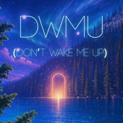 DWMU (Don't Wake Me Up)
