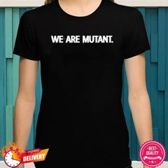 We are mutant shirtWe are mutant shirt