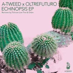 PREMIERE: A-Tweed X Oltrefuturo - Echinopsis(Tolouse Low Trax Remix)[HOB009]