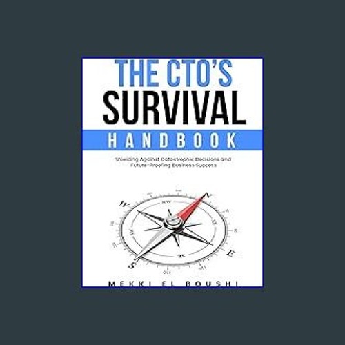 $$EBOOK 📕 The CTO’s Survival Handbook: Shielding against Catastrophic Decisions and Future-Proofin