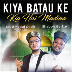 Kiya Batao Ke Kia Hai Madina (feat. Shabbir Barkati)