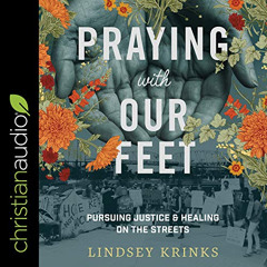 [Access] PDF 🗃️ Praying with Our Feet: Pursuing Justice and Healing on the Streets b