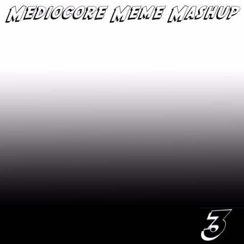 MEDIOCORE MEME MASHUP 3