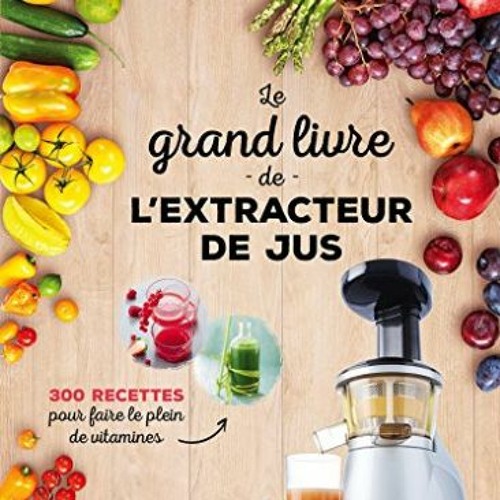 Stream Lire Le grand livre de l'extracteur de jus: 300 recettes pour