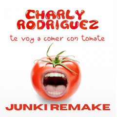 Te voy a comer con tomate - CHARLY RODRIGUEZ (JUNKI REMAKE)