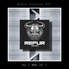 Refur Podcast #27 by [ Wex 10 ]
