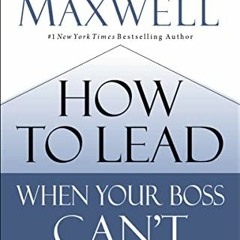 ACCESS EPUB √ How to Lead When Your Boss Can't (or Won't) by  John C. Maxwell [EPUB K