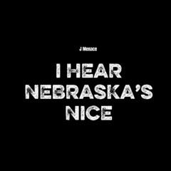 i hear nebraska’s nice