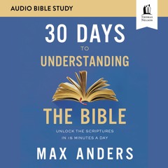 30 DAYS TO UNDERSTANDING THE BIBLE: AUDIO BIBLE STUDIES by Max Anders | Session One