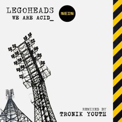 LEGOHEADS - We Are Acid (Tronik Youth Remix)