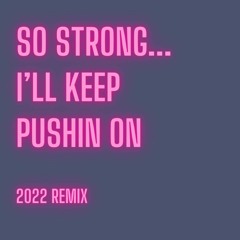 So Strong... I'll Keep Pushin On 2022 Remix