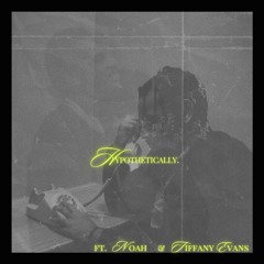 Hypothetically. (feat. Noah & Tiffany Evans)