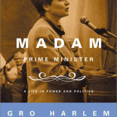 View PDF ✅ Madam Prime Minister: A Life in Power and Politics by  Gro Harlem Brundtla