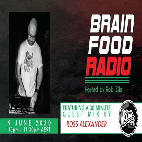 Brain Food Radio hosted by Rob Zile/KissFM/09-06-20/#2 ROSS ALEXANDER (GUEST MIX)