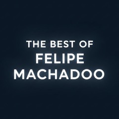 🎧 The Best of Felipe Machadoo