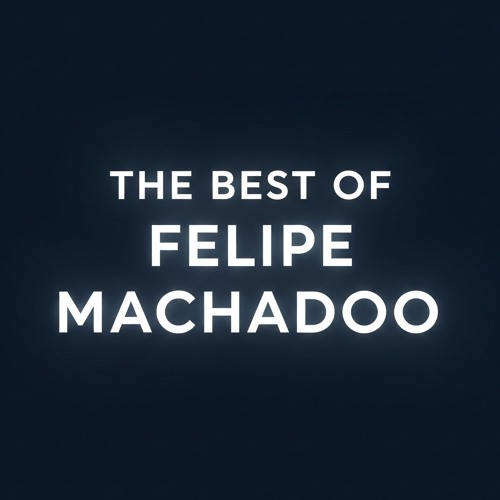 🎧 The Best of Felipe Machadoo