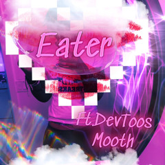 Eater (ft.DevToosMooth)