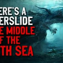 "There's a waterslide in the middle of the North Sea" Creepypasta