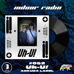 INDOOR RADIO Guest Mix: #052 Uh-U! [ARKUDA LABEL]