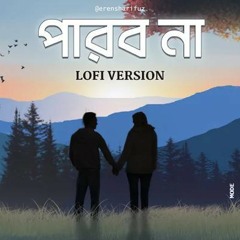 Parbona - Lofi | পারব না | Borbaad | Arijit | Prashmita | Arindom | Raj | Eren Sharifuz