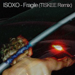 ISOxo - Fragile (TISKEE Remix)