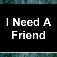 I Need A Friend (JONESY)