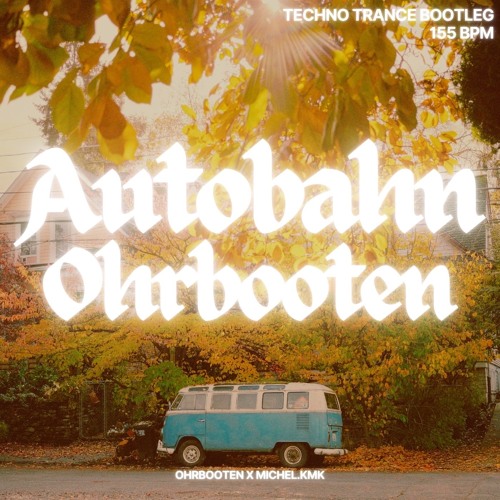 AUTOBAHN - OHRBOOTEN X MICHEL.KMK TECHNO TRANCE BOOTLEG