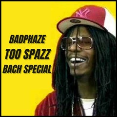 BADPHAZE - TOOSPAZZ (BACH SPECIAL) FREE DL