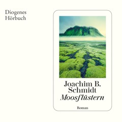 Joachim B. Schmidt, Mossflüstern. Diogenes Hörbuch 978-3-257-69564-9