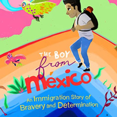 VIEW EPUB 📫 The Boy from Mexico: An Immigration Story of Bravery and Determination (