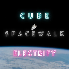 キューブ & Electrify - Spacewalk